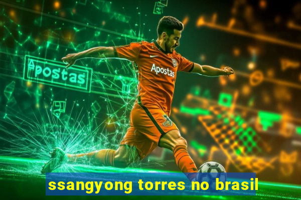 ssangyong torres no brasil